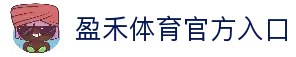 盈禾体育官网-盈禾体育app|盈禾体育平台官方入口
